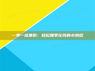乳山一单一结兼职：轻松赚零花钱的小妙招