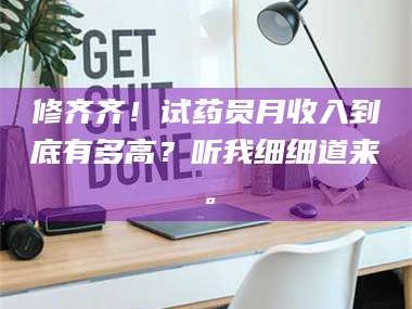 乳山修齐齐！试药员月收入到底有多高？听我细细道来。