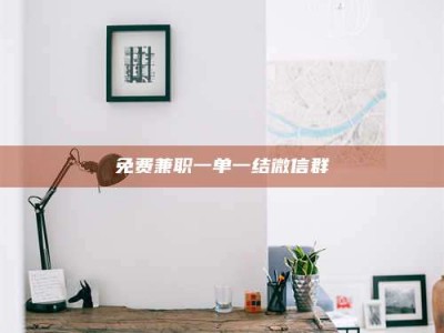 乳山免费兼职一单一结微信群