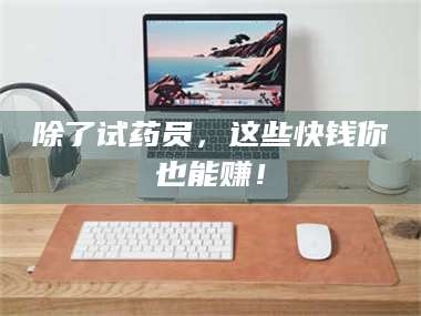 乳山除了试药员，这些快钱你也能赚！