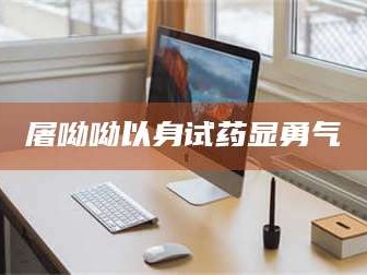 乳山屠呦呦以身试药显勇气