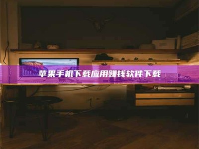 乳山苹果手机下载应用赚钱软件下载