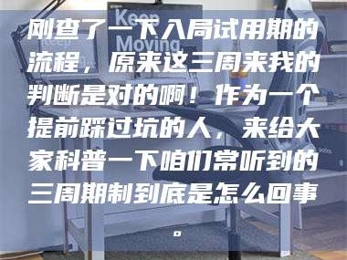 乳山刚查了一下入局试用期的流程，原来这三周来我的判断是对的啊！作为一个提前踩过坑的人，来给大家科普一下咱们常听到的三周期制到底是怎么回事。