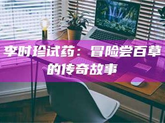 乳山李时珍试药：冒险尝百草的传奇故事