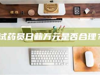 乳山试药员日薪万元是否合理？