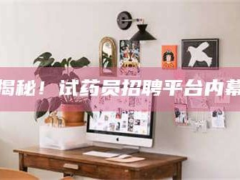 乳山揭秘！试药员招聘平台内幕