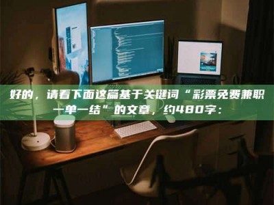 乳山好的，请看下面这篇基于关键词“***免费兼职一单一结”的文章，约480字：