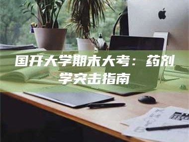 乳山国开大学期末大考：药剂学突击指南
