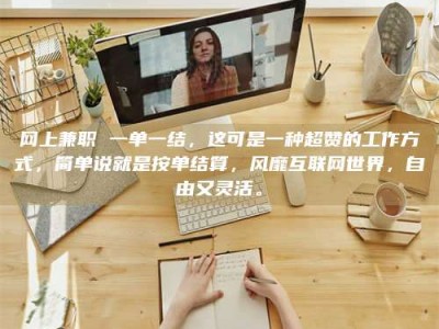 乳山网上兼职 一单一结，这可是一种超赞的工作方式，简单说就是按单结算，风靡互联网世界，自由又灵活。