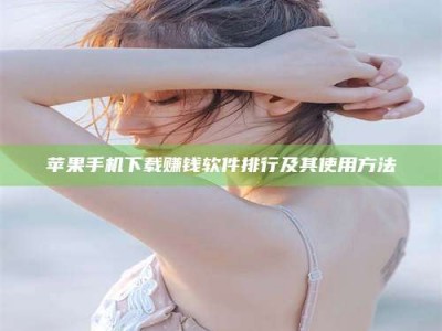乳山苹果手机下载赚钱软件排行及其使用方法