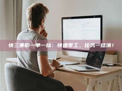 乳山快三兼职一单一结：快速零工，任务一结清！