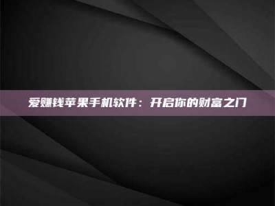 乳山爱赚钱苹果手机软件：开启你的财富之门