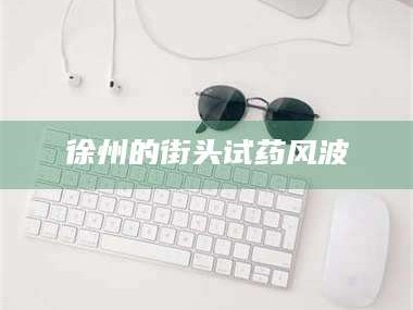 乳山徐州的街头试药风波