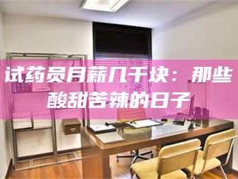 乳山试药员月薪几千块：那些酸甜苦辣的日子