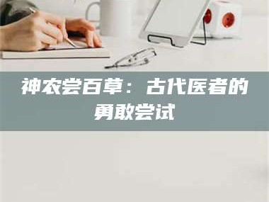 乳山神农尝百草：古代医者的勇敢尝试