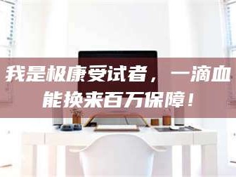 乳山我是极康受试者，一滴血能换来百万保障！