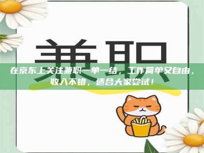 乳山在京东上关注兼职一单一结，工作简单又自由，收入不错，适合大家尝试！