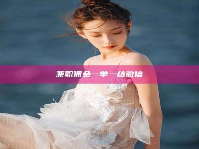 乳山兼职佣金一单一结微信