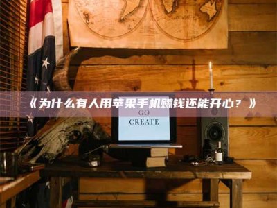 乳山《为什么有人用苹果手机赚钱还能开心？》