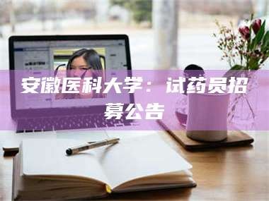 乳山安徽医科大学：试药员招募公告