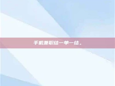 乳山手机兼职结一单一结。