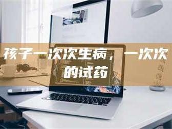 乳山孩子一次次生病，一次次的试药