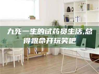 乳山九死一生的试药员生活,总得跟命开玩笑吧