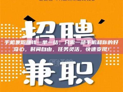 乳山手机兼职赚钱一单一结，只需一部手机和你的好奇心，时间自由，任务灵活，快速变现！
