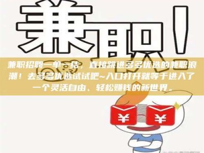 乳山兼职招聘一单一结，直接跳进多多优选的兼职浪潮！去多多优选试试吧~入口打开就等于进入了一个灵活自由、轻松赚钱的新世界。