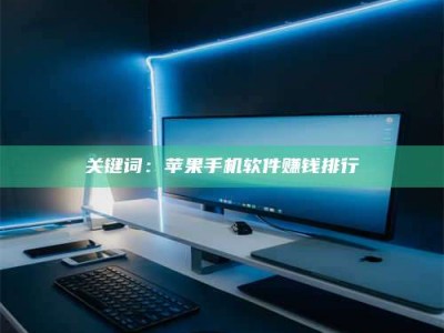 乳山关键词：苹果手机软件赚钱排行