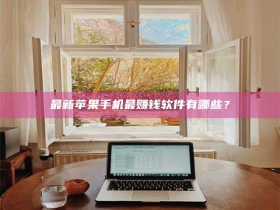 乳山最新苹果手机最赚钱软件有哪些？