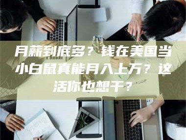 乳山月薪到底多？钱在美国当小白鼠真能月入上万？这活你也想干？