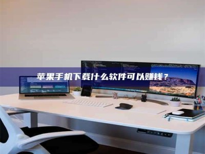 乳山苹果手机下载什么软件可以赚钱？