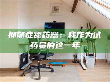 乳山抑郁症舔药器:我作为试药员的这一年 第1张 乳山抑郁症舔药器:我作为试药员的这一年 第1张