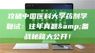 乳山攻破中国医科大学药剂学复试：往年真题&备战秘籍大公开！ 第1张