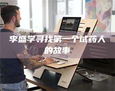 乳山李盛学寻找第一个试药人的故事 第1张