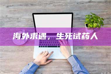 乳山海外求遇，生死试药人 第1张