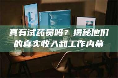 乳山真有试药员吗？揭秘他们的真实收入和工作内幕 第1张