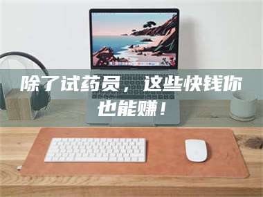 乳山除了试药员，这些快钱你也能赚！