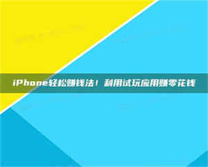 乳山iPhone轻松赚钱法！利用试玩应用赚零花钱 第1张