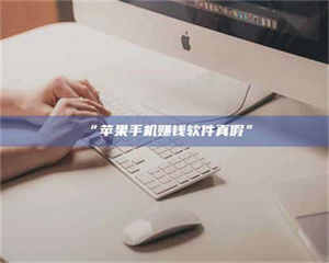 乳山“苹果手机赚钱软件真假” 第1张