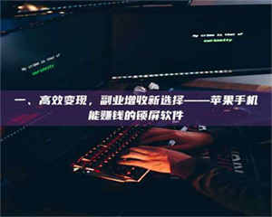 乳山一、高效变现，副业增收新选择——苹果手机能赚钱的锁屏软件 第1张