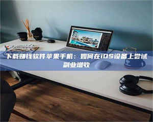 乳山下载赚钱软件苹果手机：如何在iOS设备上尝试副业增收 第1张