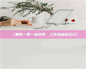 乳山【兼职一单一结软件:工作自由新纪元】 第1张 乳山【兼职一单一结软件:工作自由新纪元】 第1张