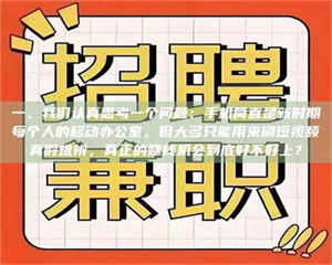 乳山一、我们认真思考一个问题：手机简直是新时期每个人的移动办公室，但大多只能用来刷短视频真假难辨，真正的赚钱机会到底好不好上？ 第1张