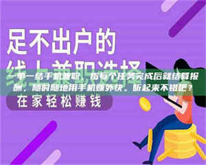 乳山一单一结手机兼职，指每个任务完成后就结算报酬，随时随地用手机赚外快。听起来不错吧？ 第1张