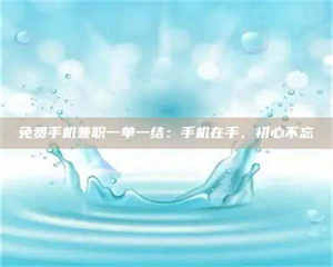 乳山免费手机兼职一单一结：手机在手，初心不忘 第1张