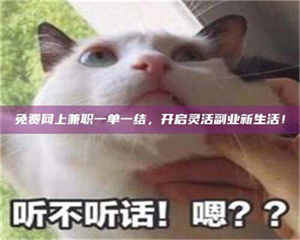 乳山免费网上兼职一单一结，开启灵活副业新生活！ 第1张