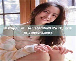 乳山兼职app一单一结！轻松灵活赚零花钱，说走就走的感觉不是梦！ 第1张