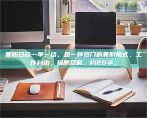 乳山兼职日结一单一结，是一种热门的兼职模式，工作自由，报酬及时，约20字。 第1张